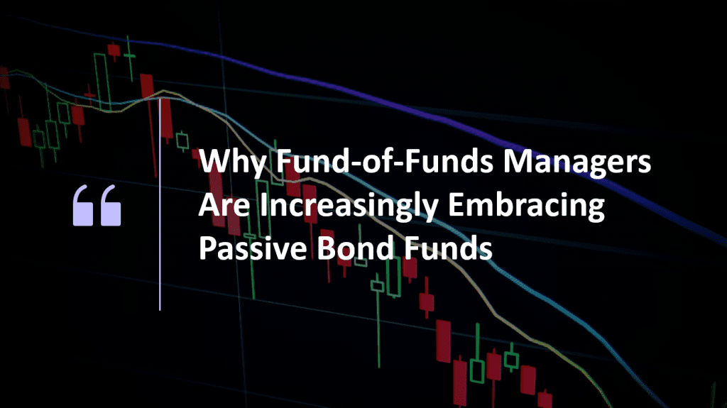 Why Fund-of-Funds Managers Are Increasingly Embracing Passive Bond Funds